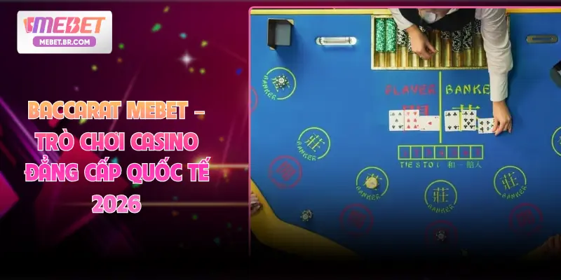 Baccarat MEBET – Trò Chơi Casino Đẳng Cấp Quốc Tế 2026