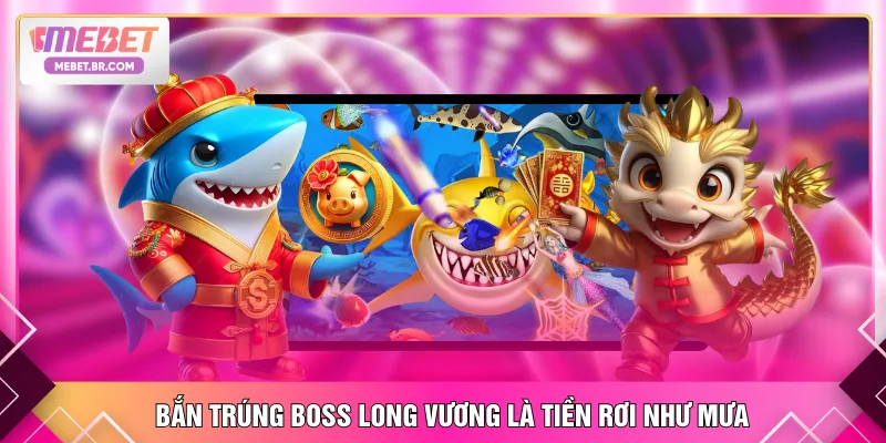 Bắn trúng boss Long Vương là tiền rơi như mưa