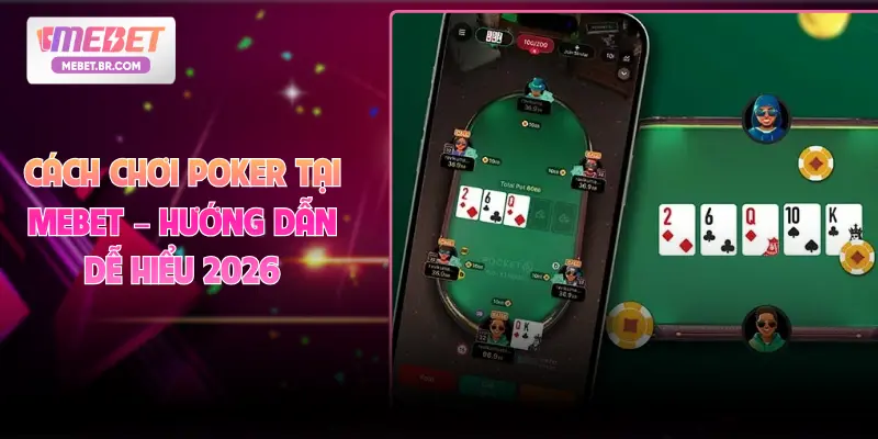 Cách Chơi Poker Tại MEBET – Hướng Dẫn Dễ Hiểu 2026