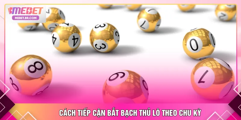 Cách tiếp cận bắt bạch thủ lô theo chu kỳ
