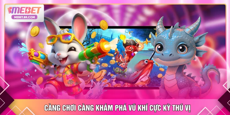 Càng chơi càng khám phá vũ khí cực kỳ thú vị