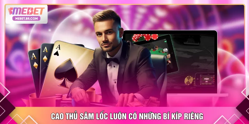 Cao thủ sâm lốc luôn có những bí kíp riêng