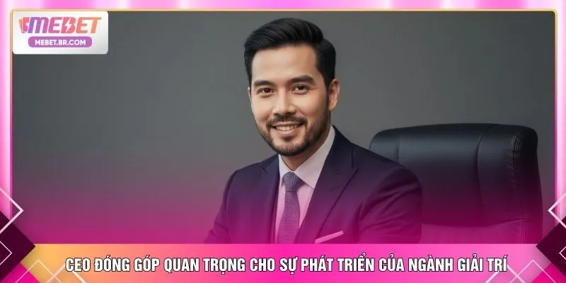 CEO đóng góp quan trọng cho sự phát triển của ngành giải trí