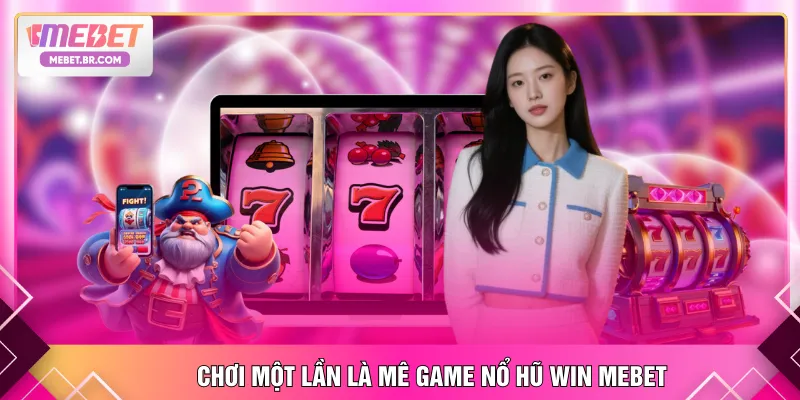Chơi một lần là mê game Nổ Hũ Win MEBET