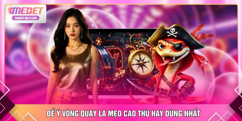 Để ý vòng quay là mẹo cao thủ hay dùng nhất