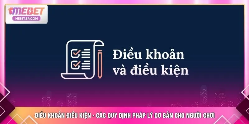 Điều khoản điều kiện - Các quy định pháp lý cơ bản cho người chơi