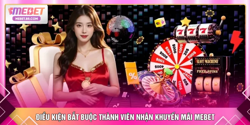 Điều kiện bắt buộc thành viên nhận khuyến mãi MEBET