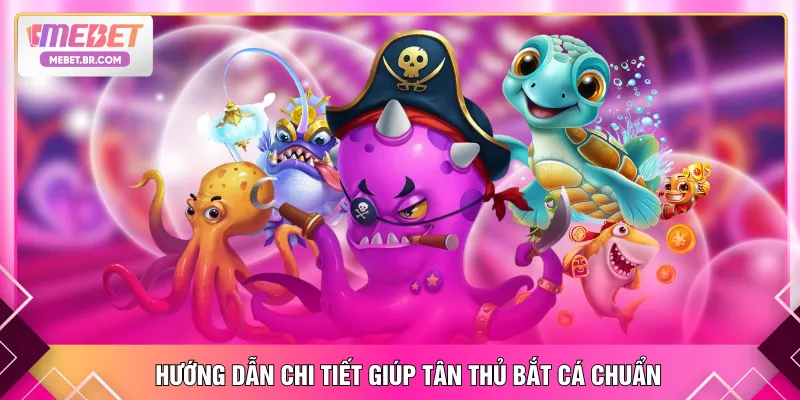 Hướng dẫn chi tiết giúp tân thủ bắt cá chuẩn