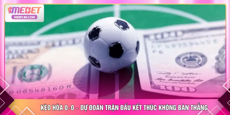 Kèo hòa 0–0 – Dự đoán trận đấu kết thúc không bàn thắng