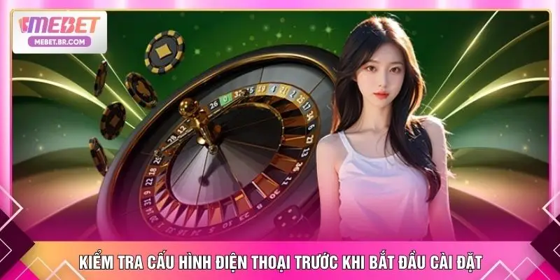 Kiểm tra cấu hình điện thoại trước khi bắt đầu cài đặt