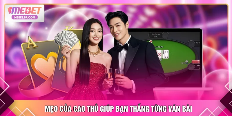 Mẹo của cao thủ giúp bạn thắng từng ván bài