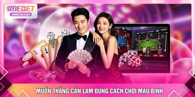 Muốn thắng cần làm đúng cách chơi mậu binh