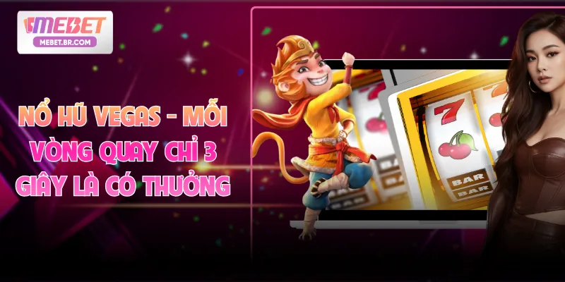 Nổ Hũ Vegas - Mỗi Vòng Quay Chỉ 3 Giây Là Có Thưởng