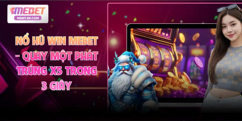 Nổ Hũ Win MEBET - Quay Một Phát Trúng X5 Trong 3 Giây