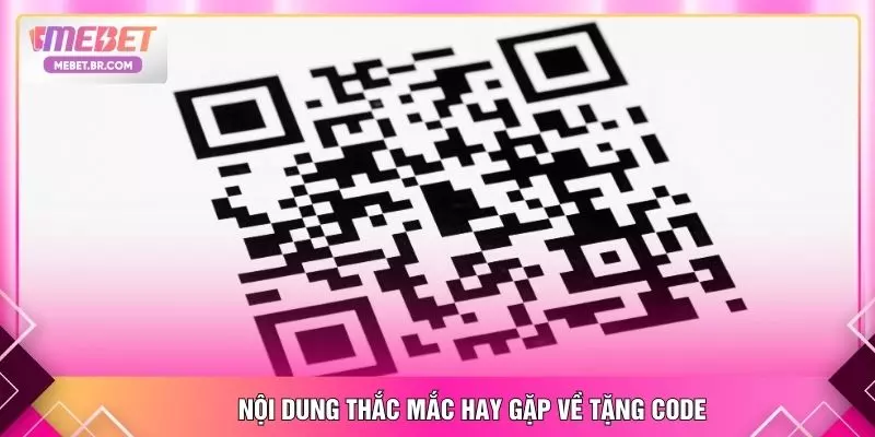 Nội dung thắc mắc hay gặp về tặng code
