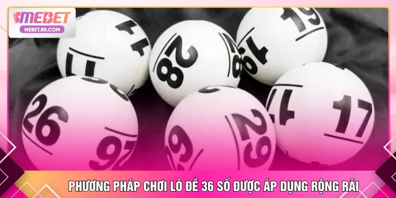Phương pháp chơi lô đề 36 số được áp dụng rộng rãi
