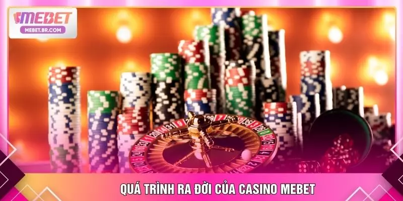 Quá trình ra đời của casino MEBET