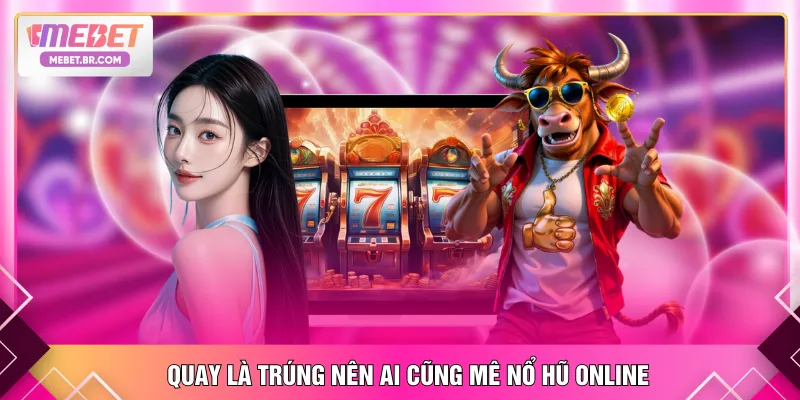 Quay là trúng nên ai cũng mê nổ hũ online