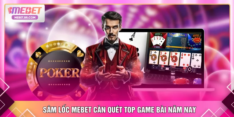 Sâm lốc MEBET càn quét top game bài năm nay