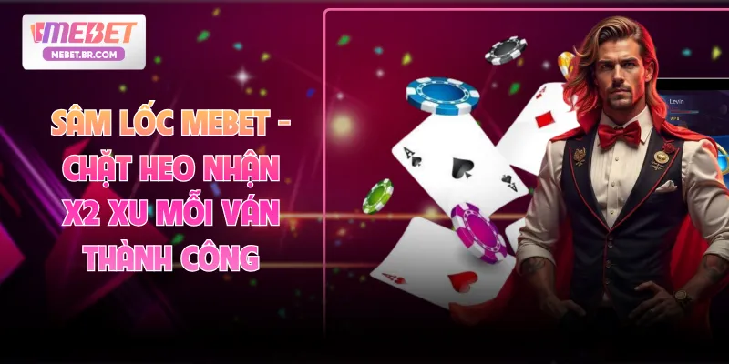 Sâm Lốc MEBET - Chặt Heo Nhận X2 Xu Mỗi Ván Thành Công