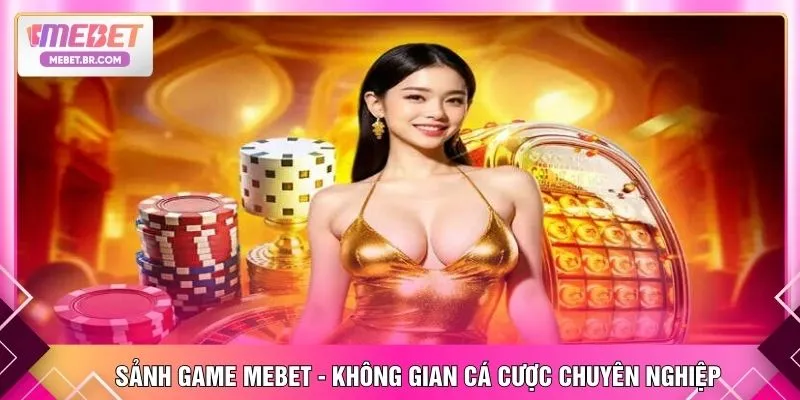 Sảnh game MEBET - Không gian cá cược chuyên nghiệp