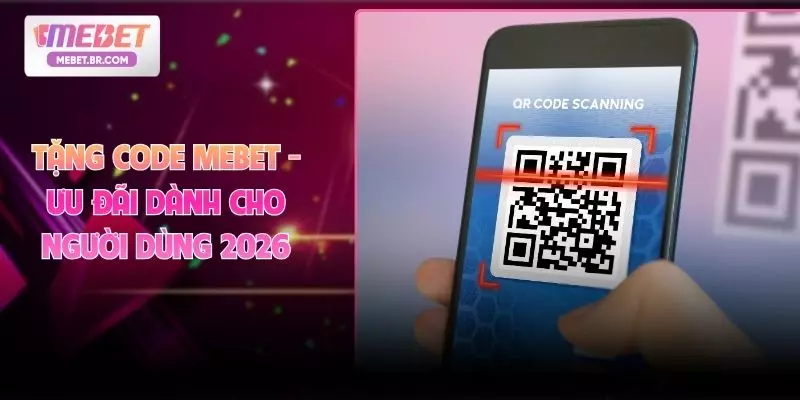 Tặng Code MEBET - Ưu Đãi Dành Cho Người Dùng 2026