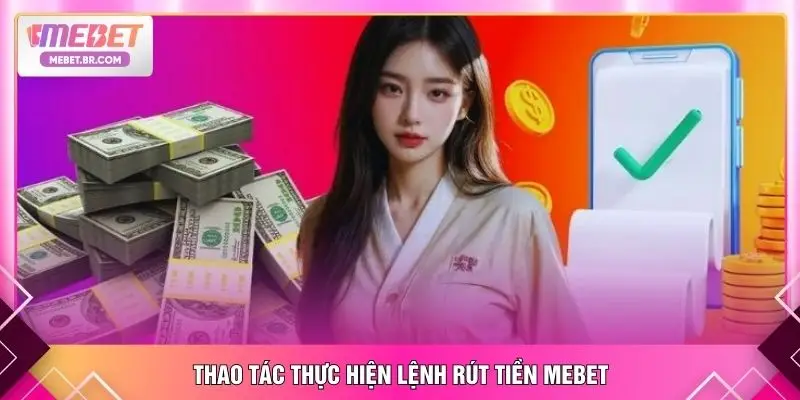 Thao tác thực hiện lệnh rút tiền MEBET