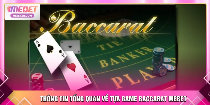 Thông tin tổng quan về tựa game Baccarat MEBET