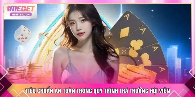 Tiêu chuẩn an toàn trong quy trình trả thưởng hội viên