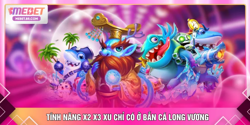 Tính năng x2 x3 xu chỉ có ở bắn cá Long Vương