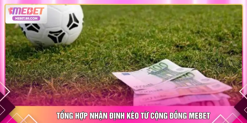Tổng hợp nhận định kèo từ cộng đồng MEBET