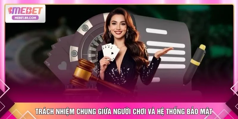 Trách nhiệm chung giữa người chơi và hệ thống bảo mật
