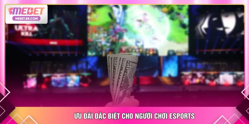 Ưu đãi đặc biệt cho người chơi Esports