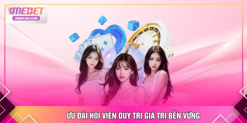 Ưu đãi hội viên duy trì giá trị bền vững