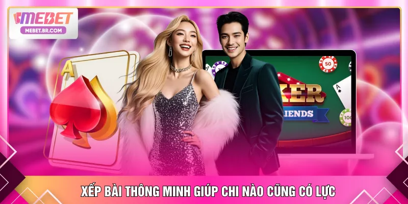Xếp bài thông minh giúp chi nào cũng có lực